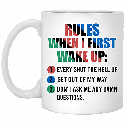 Rules When I First Wake Up Every Shut The Hell Up Get Out Of My Way Don't Ask Me Any Damn Questions Ceramic Coffee Mug, White, 11 oz. White Mug