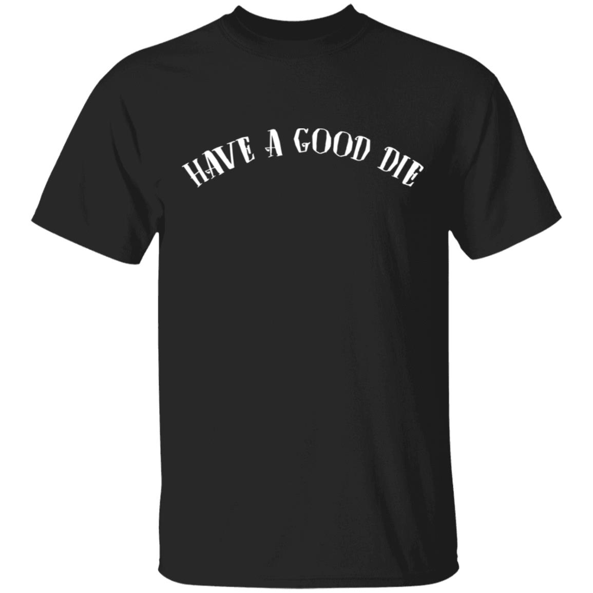 Have a Good Die Funny Sarcasm T-Shirt, Black, Unisex T-Shirt