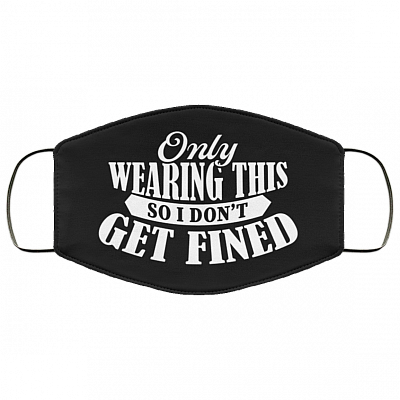 Only Wearing This So I Don't Get Fined Washable Reusable Custom – Printed Cloth Face Mask Cover, Black, Cloth Face Cover
