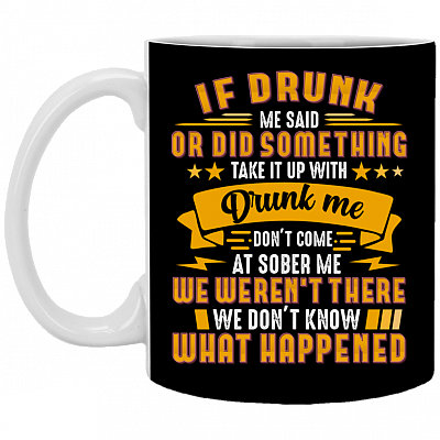 If Drunk Me Said or Did Something - Funny Drunk Ceramic Coffee Mug - Beer Stein - Water Bottle, Black, 11 oz. White Mug