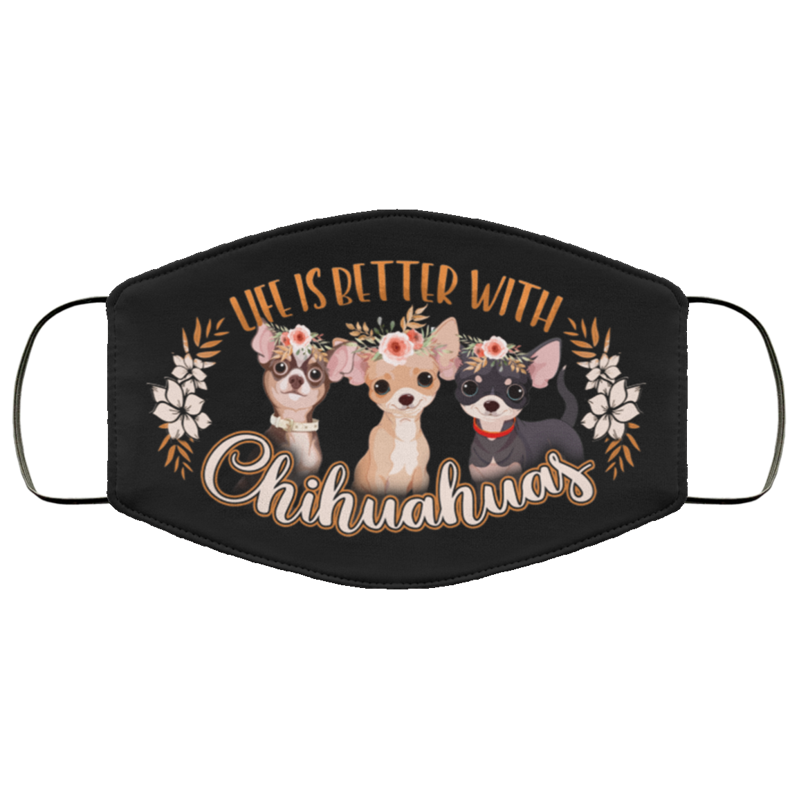 Life Is Better With Chihuahuas Washable Reusable Custom - Chihuahua Lover Printed Cloth Face Mask Cover, Black, Cloth Face Cover