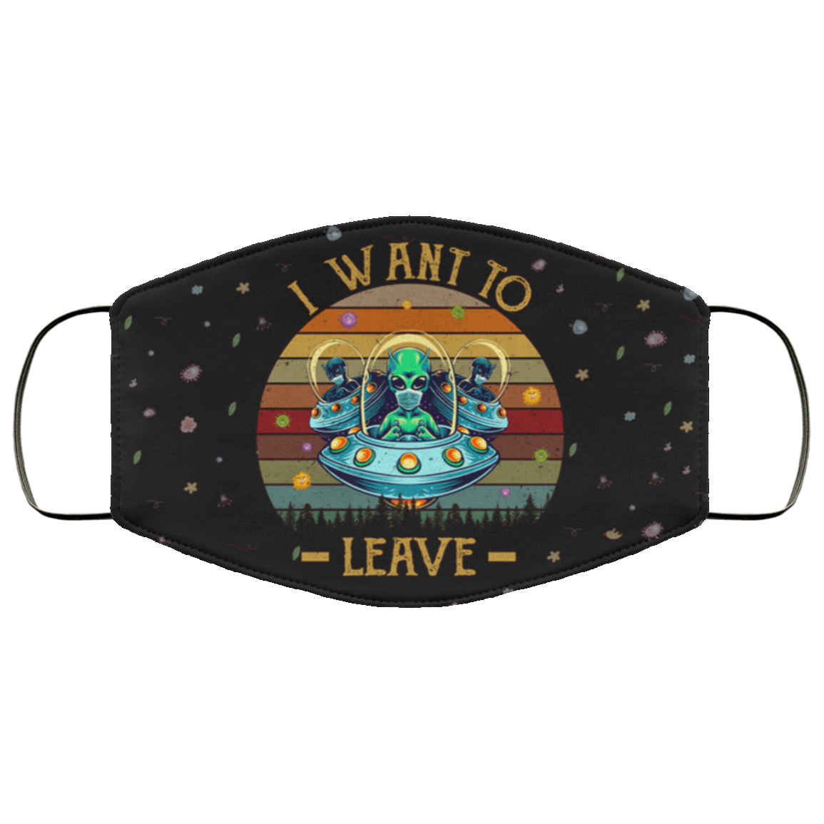 I Want To Leave - Funny Alien Mask - Washable Reusable Custom – Printed Cloth Face Mask Cover, Black, Cloth Face Mask