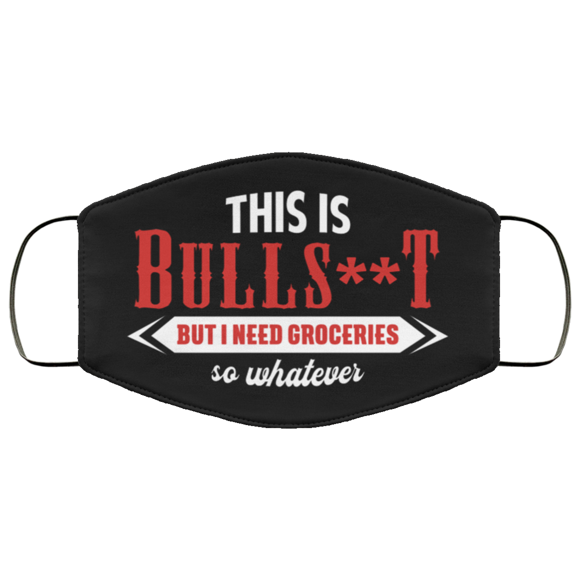 This is Bullshit But I Need Groceries So Whatever Washable Reusable Custom – Printed Cloth Face Mask Cover, Black, Cloth Face Cover