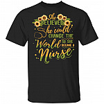 She Believed She Could Change The World So She Became A Nurse Sunflower T-Shirt - Essential Employee Shirt, Black, Unisex T-Shirt