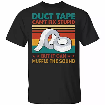 Duct Tape Can't Fix Stupid But It Can Muffle The Sound T-Shirt - Funny Shirt, Black, Unisex T-Shirt
