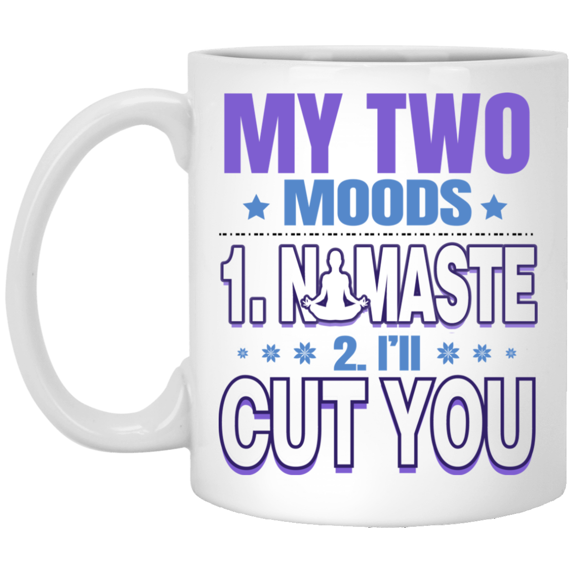 My Two Moods Namaste I'll Cut You Ceramic Coffee Mug - Sarcastic Funny Yogi Gift Mug, White, 11 oz. White Mug