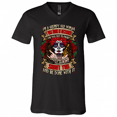 I'm a Grumpy Old Woman I Was Born In December I'm Too Old To Fight Shoot You and Be Done With It T-Shirt - V-Neck, Black, V-Neck T-Shirt