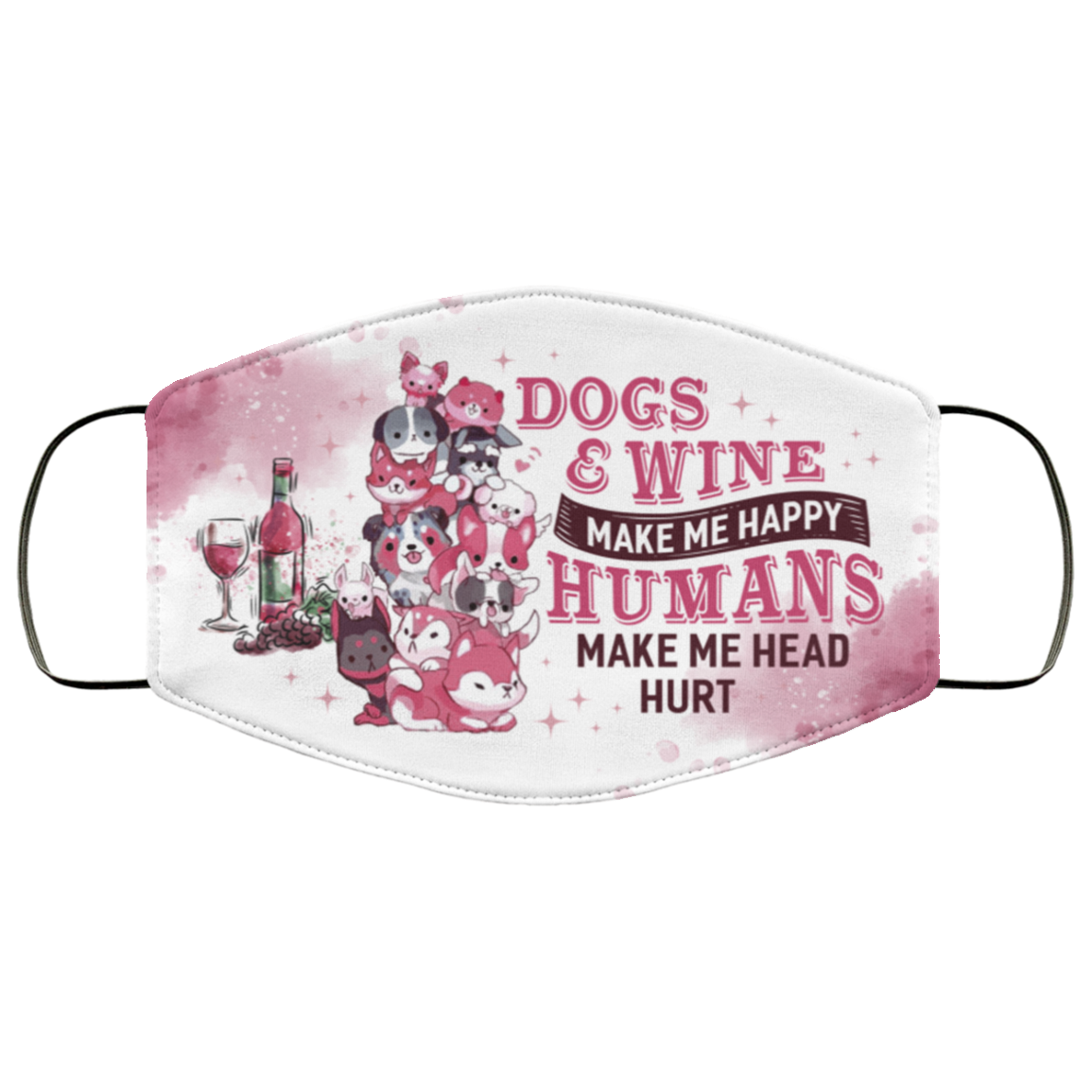 Dogs and Wine Make Me Happy Humans Make My Head Hurt Washable Reusable Custom - Printed Cloth Face Mask Cover, White, Cloth Face Cover