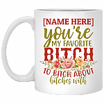 Personalized You're My Favorite Bitch To Bitch About Bitches With Ceramic Coffee Mug - Beer Stein - Water Bottle, White, 11 oz. White Mug Personalized You're My Favorite Bitch To Bitch About Bitches With Ceramic Coffee Mug - Beer Stein - Water Bottle, White, 11 oz. White Mug