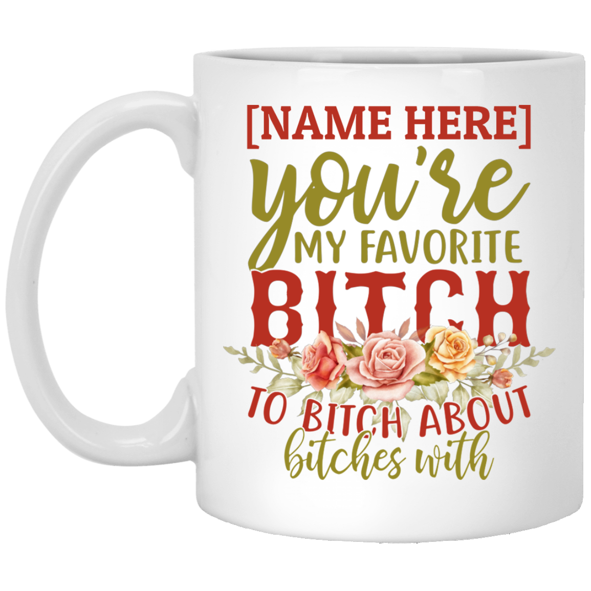Personalized You're My Favorite Bitch To Bitch About Bitches With Ceramic Coffee Mug - Beer Stein - Water Bottle, White, 11 oz. White Mug Personalized You're My Favorite Bitch To Bitch About Bitches With Ceramic Coffee Mug - Beer Stein - Water Bottle, White, 11 oz. White Mug