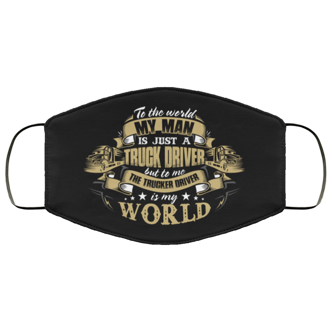 To The World My Man Is Just A Truck Driver - Trucker's Wife Mask, White, Cloth Face Cover