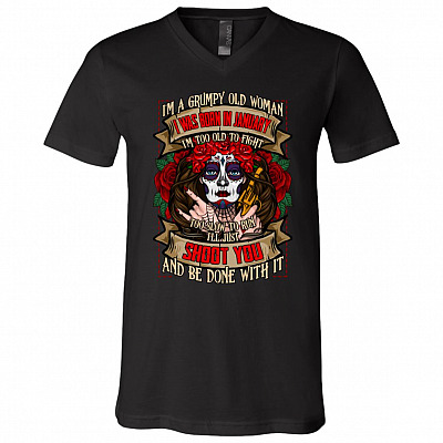 I'm a Grumpy Old Woman I Was Born In January I'm Too Old To Fight Shoot You and Be Done With It T-Shirt - V-Neck, Black, V-Neck T-Shirt