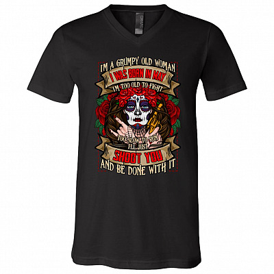 I'm a Grumpy Old Woman I Was Born In April I'm Too Old To Fight Shoot You and Be Done With It T-Shirt - V-Neck I'm a Grumpy Old Woman I Was Born In May I'm Too Old To Fight Shoot You and Be Done With It T-Shirt - V-Neck, Black, V-Neck T-Shirt