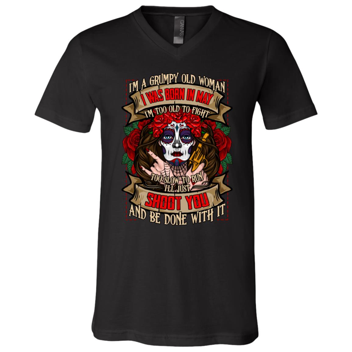I'm a Grumpy Old Woman I Was Born In April I'm Too Old To Fight Shoot You and Be Done With It T-Shirt - V-Neck I'm a Grumpy Old Woman I Was Born In May I'm Too Old To Fight Shoot You and Be Done With It T-Shirt - V-Neck, Black, V-Neck T-Shirt