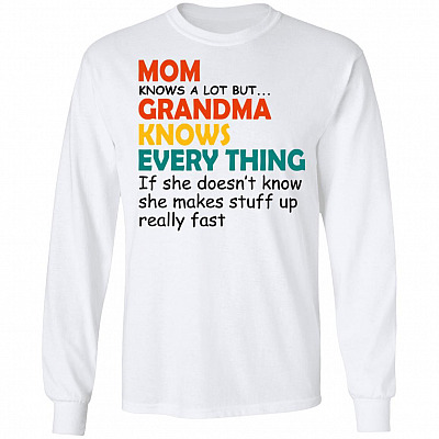 Mom Knows a Lot but Grandma Knows Everything - Best Grandma Gift Hoodie - Sweatshirt - Long Sleeve Shirt, White, Long Sleeve