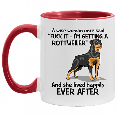 A Wise Woman Once Said I'm Getting A Rottweiler And She Lived Happily Ever After Accent Mug, White/Red, 11 oz. Accent Mug