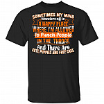 Sometimes My Mind Wanders Off To a Happy Place Where I'm Allowed To Punch People In The Throat T-Shirt - Funny Shirt, Black, Unisex T-Shirt Sometimes My Mind Wanders Off To a Happy Place Where I'm Allowed To Punch People In The Throat T-Shirt - Funny Shirt, Black, Unisex T-Shirt