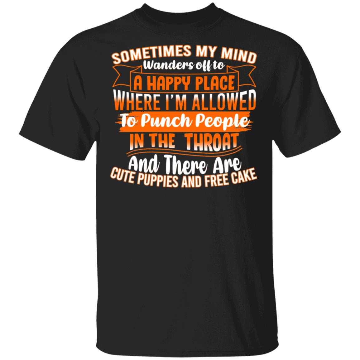 Sometimes My Mind Wanders Off To a Happy Place Where I'm Allowed To Punch People In The Throat T-Shirt - Funny Shirt, Black, Unisex T-Shirt Sometimes My Mind Wanders Off To a Happy Place Where I'm Allowed To Punch People In The Throat T-Shirt - Funny Shirt, Black, Unisex T-Shirt