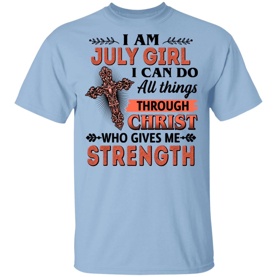 I Am July Girl I Can Do All Things Through Christ Who Gives Me Strength T-Shirt - July Girl Shirt, Light Blue, Unisex T-Shirt