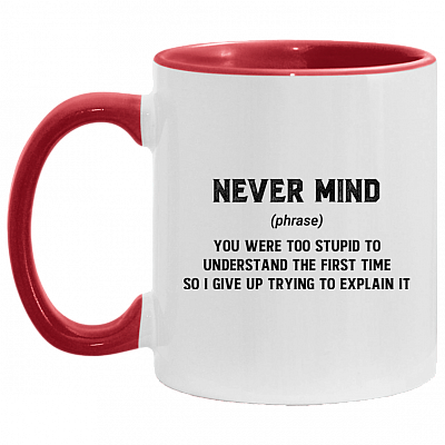 Never Mind Definition You Were Too Stupid to Understand Funny Accent Mug, White/Red, 11 oz. Accent Mug