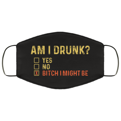 Am I Drunk - Bitchimight Be - Washable Reusable Custom Printed Cloth Face Mask Cover, White, Cloth Face Cover