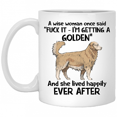 A Wise Woman Once Said I'm Getting A Golden And Lived Happily Ever After Ceramic Coffee Mug - Travel Mug, White, 11 oz. White Mug