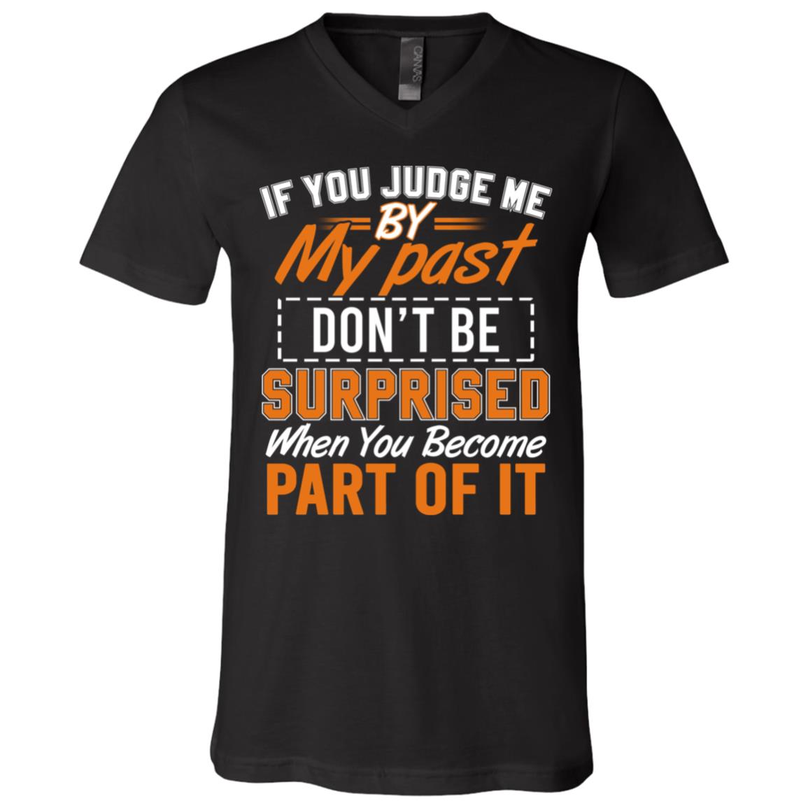 If You Judge Me By My Past Don't Be Surprised When You Become Part Of It T-Shirt - V-Neck Shirt, Black, V-Neck T-Shirt