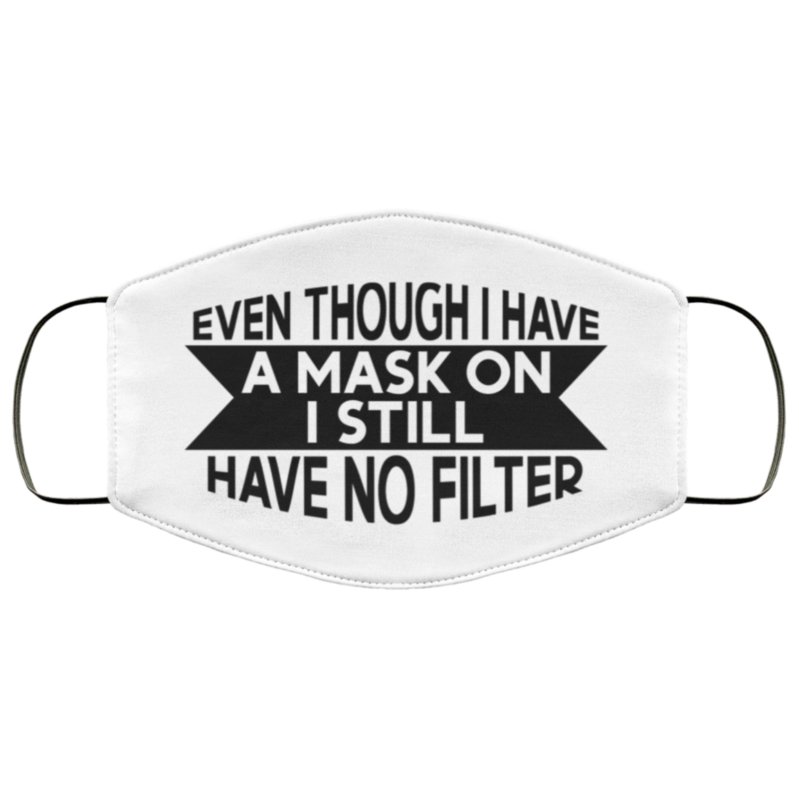 Even Though I Have A Mask On I Still Have No Filter Washable Reusable Custom – Printed Cloth Face Mask Cover, White, Cloth Face Cover