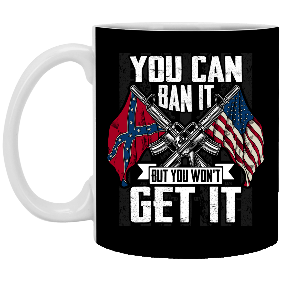 Gun Mug You Can Ban It But You Won't Get It American Confederate Flag