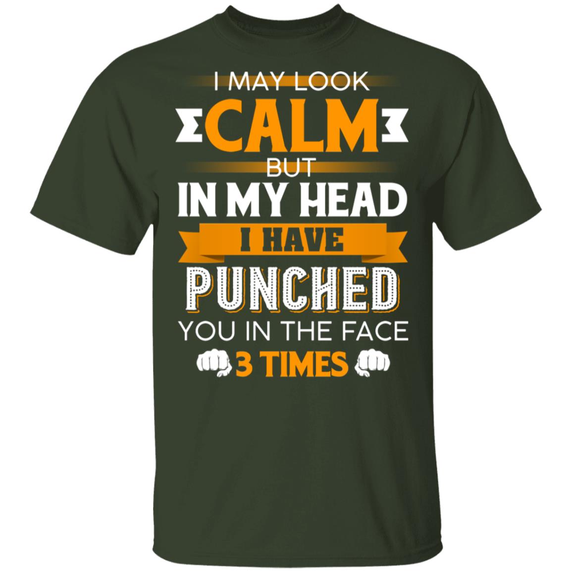 I May Look Calm But in My Head I Have Punched You in The Face 3 Times T-Shirt, Forest, Unisex T-Shirt