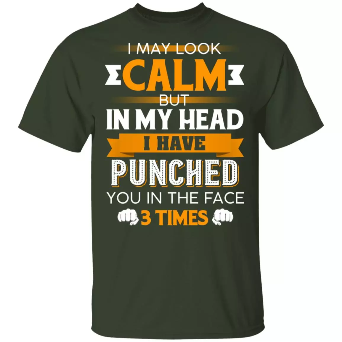 I May Look Calm But in My Head I Have Punched You in The Face 3 Times T-Shirt, Forest, Unisex T-Shirt