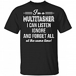 I'm A Multitasker I Can Listen Ignore And Forget All At The Same Time Sarcasm T-Shirt - Funny Shirt, Black, Unisex T-Shirt I'm A Multitasker I Can Listen Ignore And Forget All At The Same Time Sarcasm T-Shirt - Funny Shirt, Black, Unisex T-Shirt