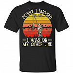 Sorry I Missed Your Call I Was On My Other Line Vintage Retro T-Shirt - Funny Fishing Shirt, Black, Unisex T-Shirt