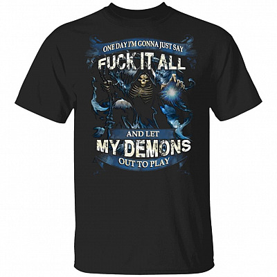 One Day I'm Gonna Just Say Fuck It All And Let My Demons Out To Play Skull Funny T-Shirt, Black, Unisex T-Shirt