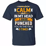 I May Look Calm But in My Head I Have Punched You in The Face 3 Times T-Shirt, Navy, Unisex T-Shirt
