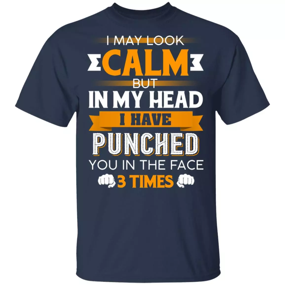 I May Look Calm But in My Head I Have Punched You in The Face 3 Times T-Shirt, Navy, Unisex T-Shirt