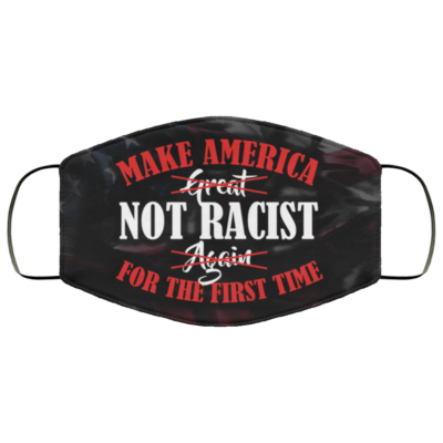 Make America Not Racist For The First Time 2020 Washable Reusable Custom - Printed Cloth Face Mask Cover, White, Cloth Face Mask