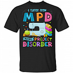 I Suffer From MPD Multiple Project Disorder T-Shirt - Funny Sewing Shirt, Black, Unisex T-Shirt I Suffer From MPD Multiple Project Disorder T-Shirt - Funny Sewing Shirt, Black, Unisex T-Shirt
