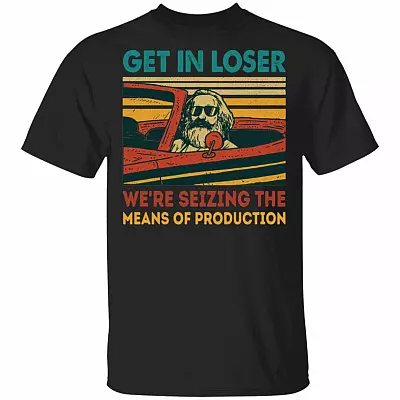 Communism Get in Loser We're Seizing the Means of Production Karl Funny T-Shirt, Black, Unisex T-Shirt