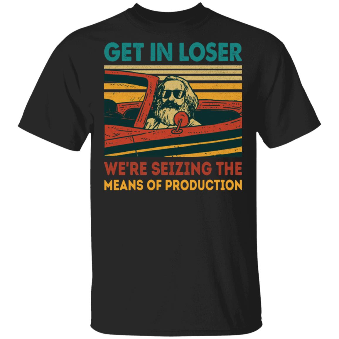 Communism Get in Loser We're Seizing the Means of Production Karl Funny T-Shirt, Black, Unisex T-Shirt