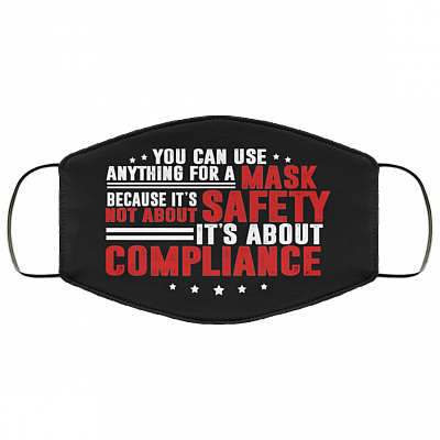 You Can Use Anything For A Mask Because It's Not About Safety Washable Reusable Custom – Printed Cloth Face Mask Cover, Black, Cloth Face Mask