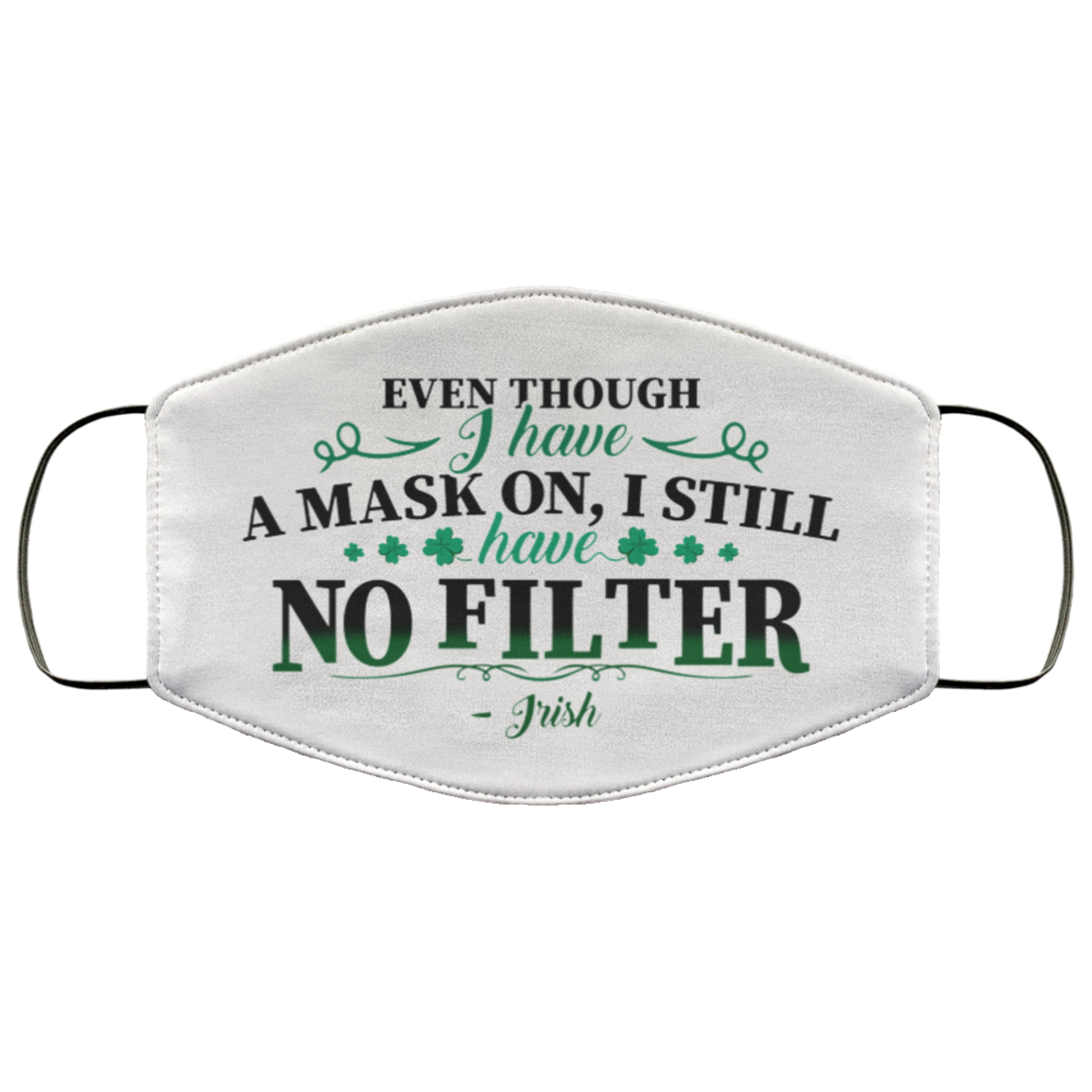 Even Though I Have a Mask on I Still Have No Filter Irish Washable Reusable Custom - Printed Cloth Face Mask Cover, White, Cloth Face Cover