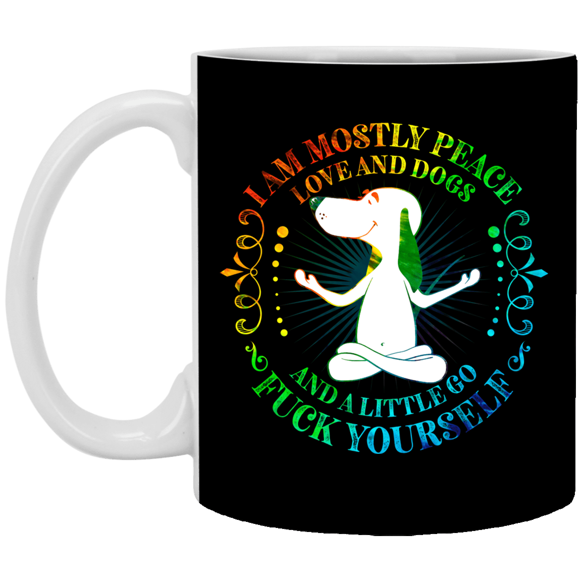 I Am Mostly Peace Love and Dogs and A Little Go Fuck Yourself Ceramic Coffee Mug - Beer Stein - Water Bottle, Black, 11 oz. White Mug