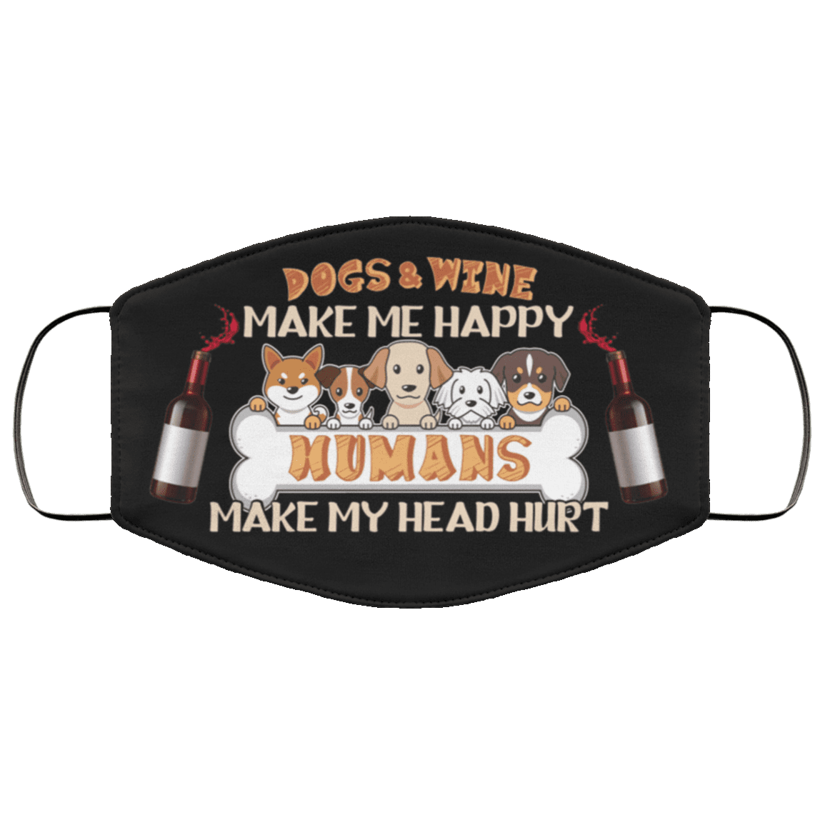 Dogs and Wine Make Me Happy Humans Make My Head Hurt Washable Reusable Custom - Printed Cloth Face Mask Cover, Black, Cloth Face Cover