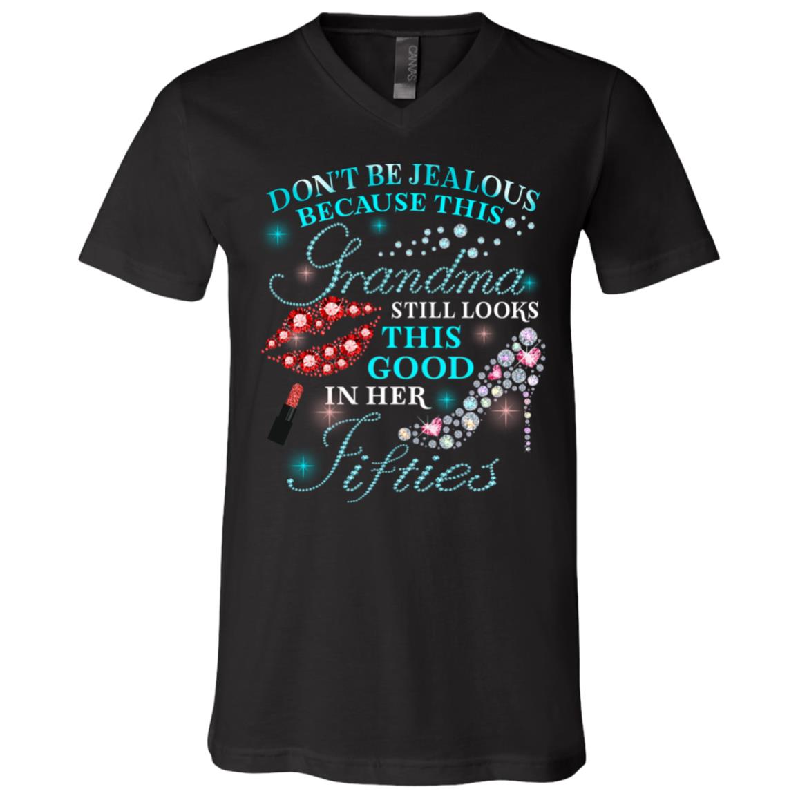 Don't Be Jealous Because This Grandma Looks This Good In Her Fifties T-Shirt - V-Neck Shirt, Black, V-Neck T-Shirt Don't Be Jealous Because This Grandma Looks This Good In Her Fifties T-Shirt - V-Neck Shirt, Black, V-Neck T-Shirt