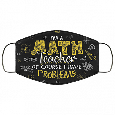 I Am a Math Teacher of Course I Have Problems Washable Reusable Custom - Printed Cloth Face Mask Cover, Black, Cloth Face Cover