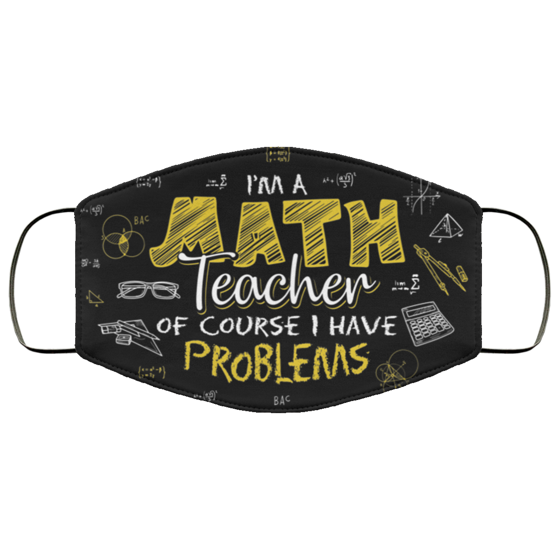 I Am a Math Teacher of Course I Have Problems Washable Reusable Custom - Printed Cloth Face Mask Cover, Black, Cloth Face Cover