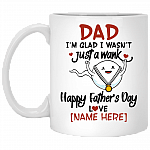Personalized Dad I'm Glad I Wasn't Just A Wank Happy Father's Day Funny Coffee Mug - Water Bottle, White, 11 oz. White Mug Personalized Dad I'm Glad I Wasn't Just A Wank Happy Father's Day Funny Coffee Mug - Water Bottle, White, 11 oz. White Mug