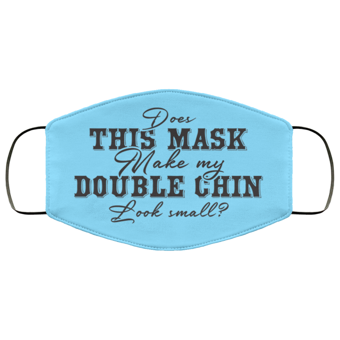 Does This Mask Make My Double Chin Look Small Washable Reusable Printed Cloth Face Mask Cover, Columbia Blue, Cloth Face Cover