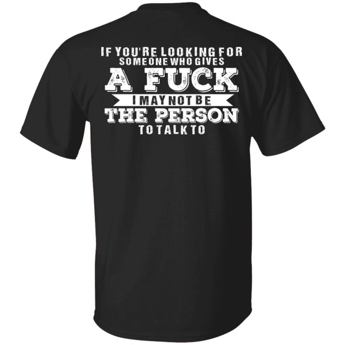 If You're Looking for Someone Who Gives a Fuck I May Not Be the Person to Talk to Print on Back Only - Plain Front T-Shirt, Black, Unisex T-Shirt